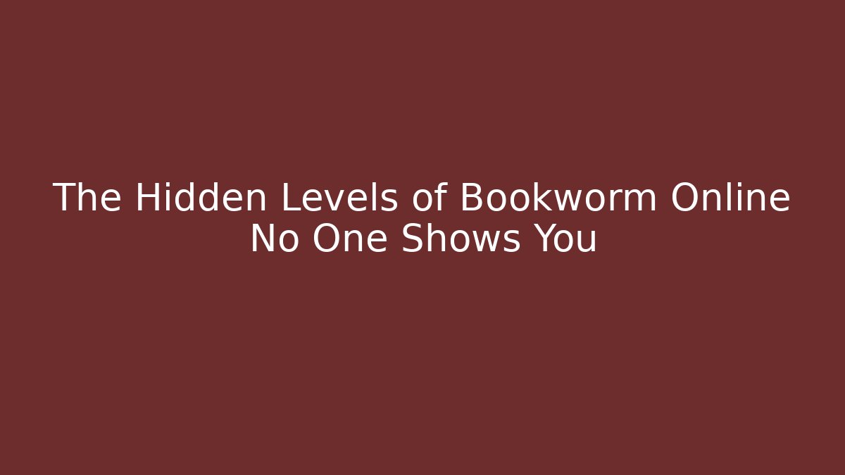 The Hidden Levels of Bookworm Online No One Shows You