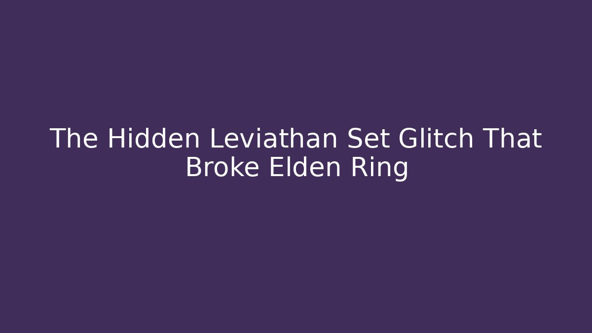 The Hidden Leviathan Set Glitch That Broke Elden Ring