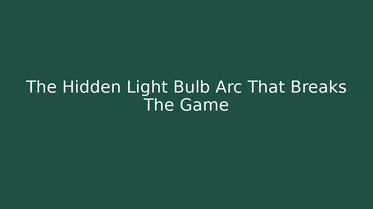 The Hidden Light Bulb Arc That Breaks The Game