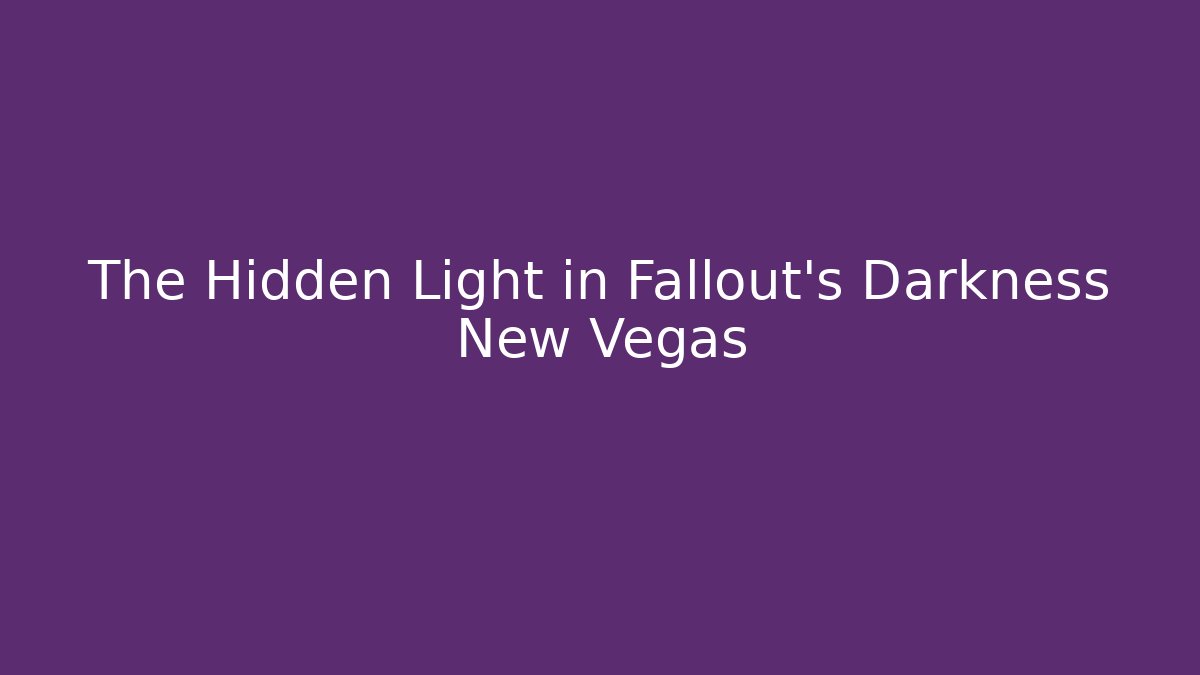 The Hidden Light in Fallout's Darkness New Vegas