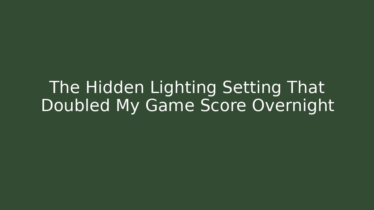 The Hidden Lighting Setting That Doubled My Game Score Overnight