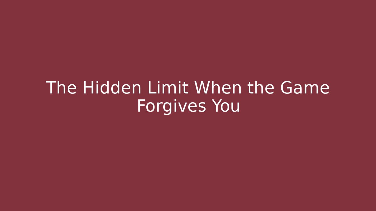 The Hidden Limit When the Game Forgives You