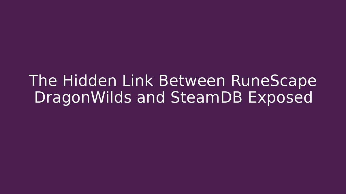 The Hidden Link Between RuneScape DragonWilds and SteamDB Exposed