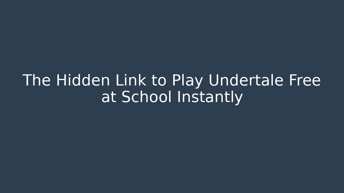 The Hidden Link to Play Undertale Free at School Instantly