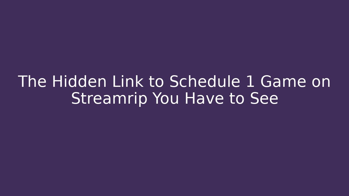 The Hidden Link to Schedule 1 Game on Streamrip You Have to See
