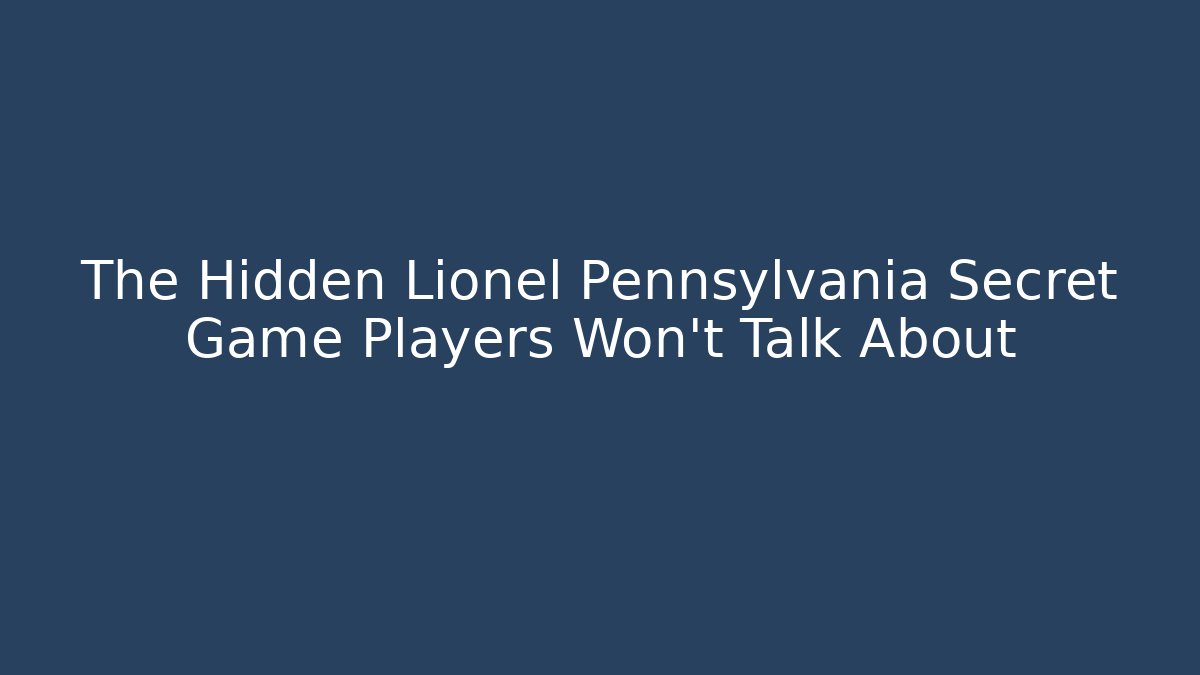 The Hidden Lionel Pennsylvania Secret Game Players Won't Talk About