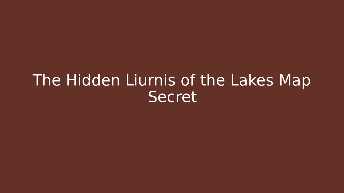 The Hidden Liurnis of the Lakes Map Secret