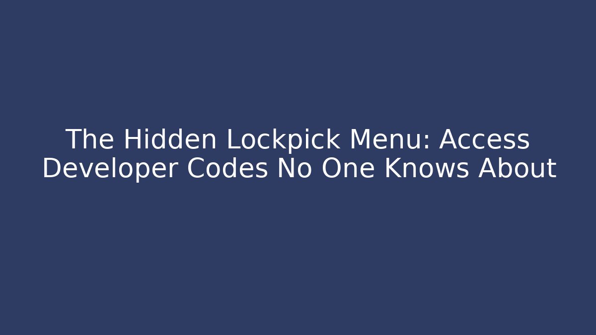 The Hidden Lockpick Menu: Access Developer Codes No One Knows About
