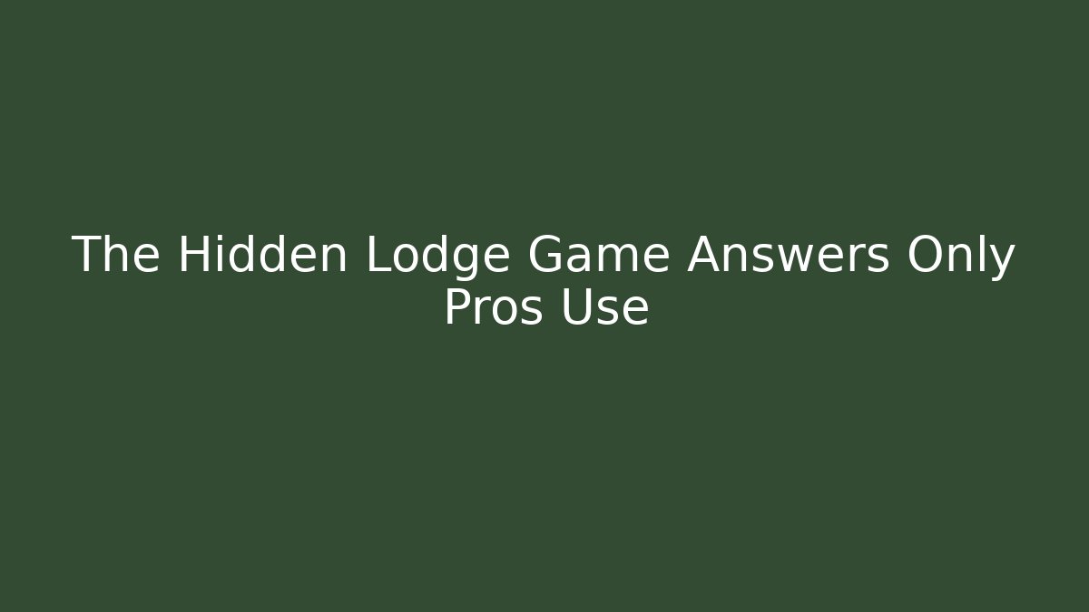 The Hidden Lodge Game Answers Only Pros Use
