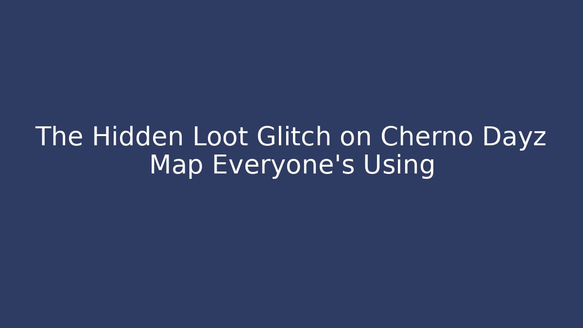 The Hidden Loot Glitch on Cherno Dayz Map Everyone's Using