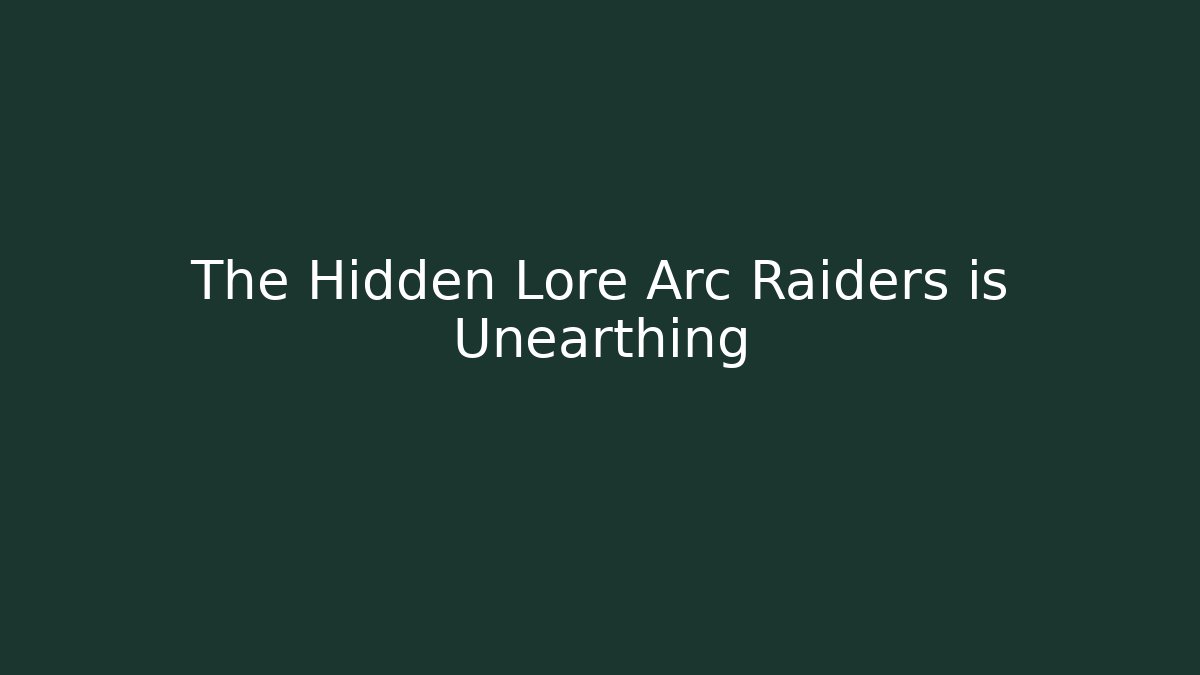 The Hidden Lore Arc Raiders is Unearthing
