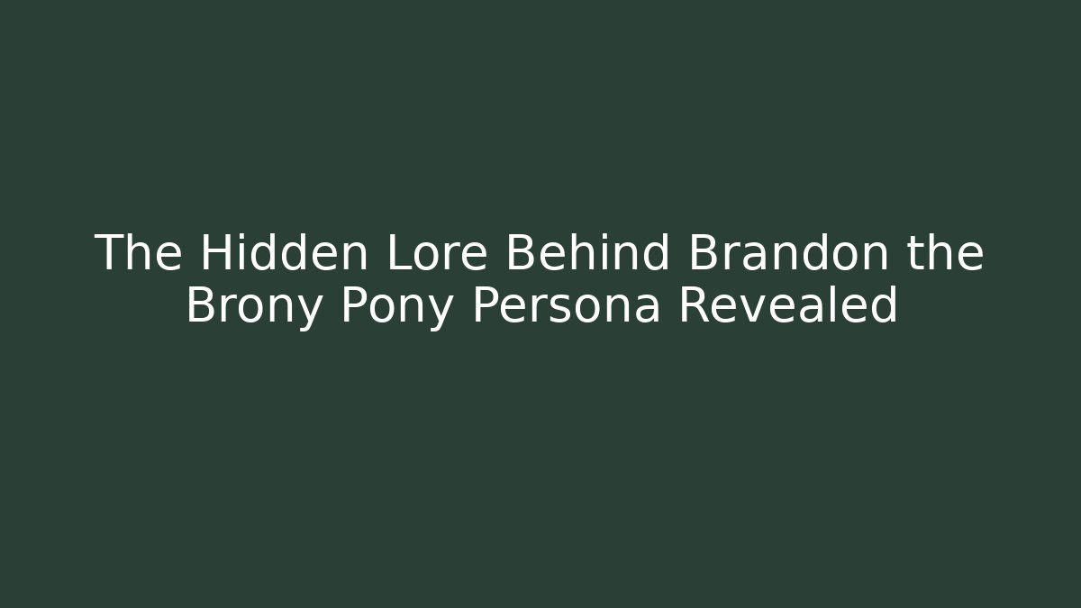 The Hidden Lore Behind Brandon the Brony Pony Persona Revealed