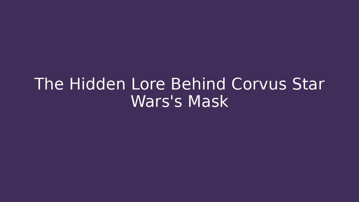 The Hidden Lore Behind Corvus Star Wars's Mask