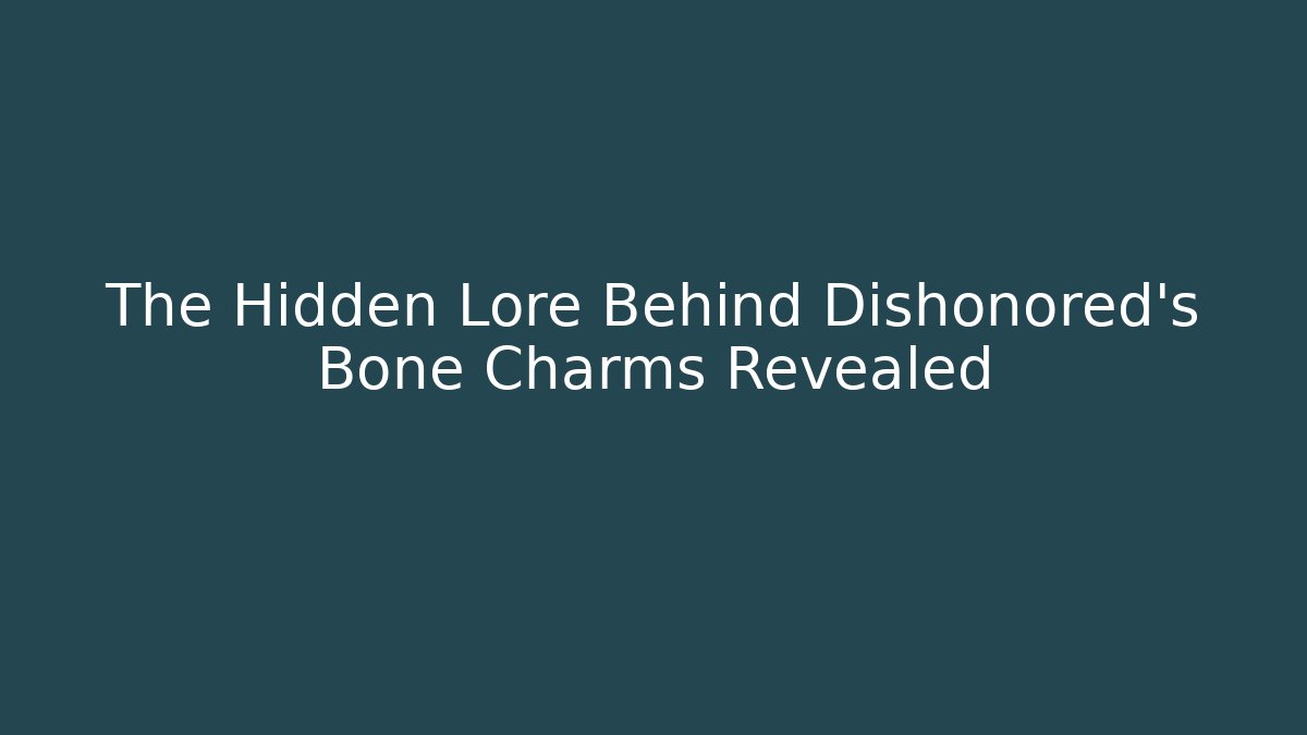 The Hidden Lore Behind Dishonored's Bone Charms Revealed