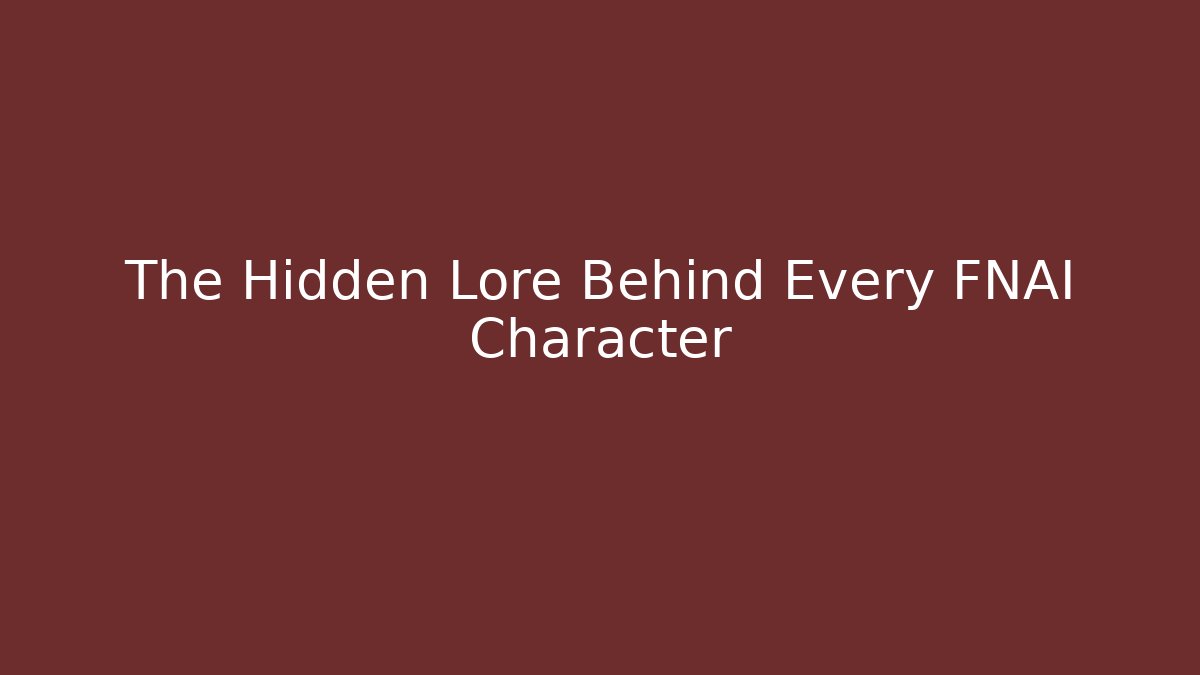 The Hidden Lore Behind Every FNAI Character