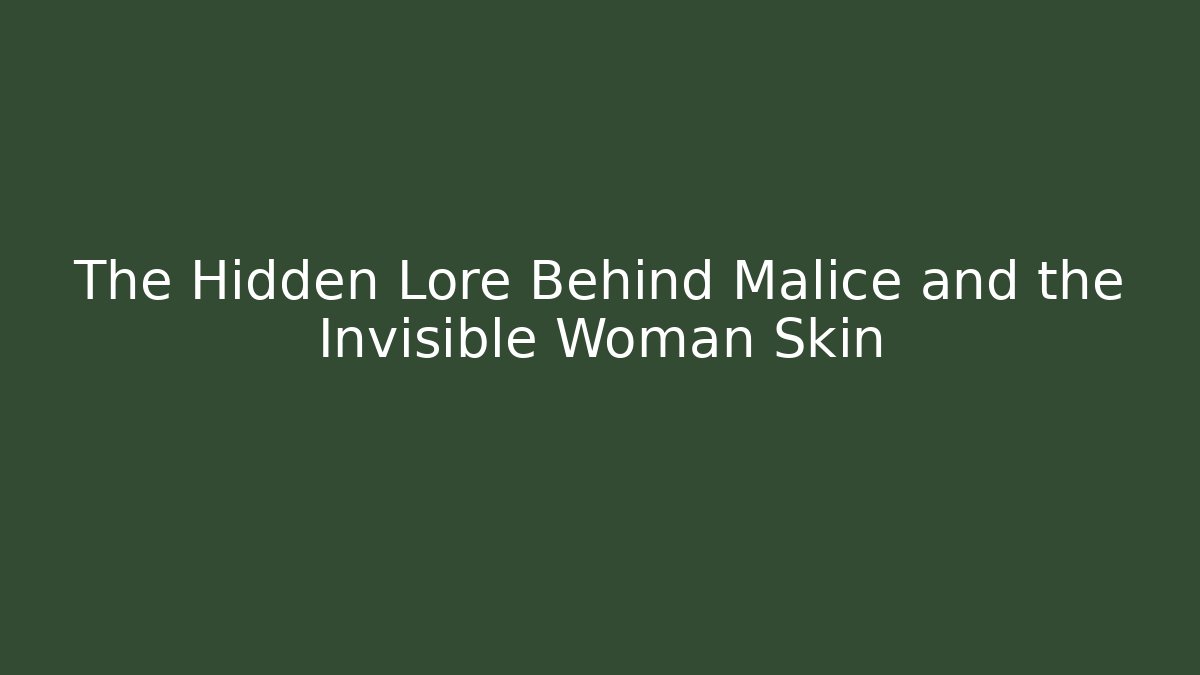 The Hidden Lore Behind Malice and the Invisible Woman Skin
