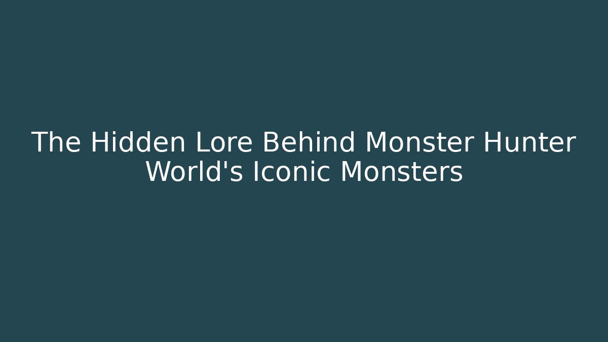The Hidden Lore Behind Monster Hunter World’s Iconic Monsters