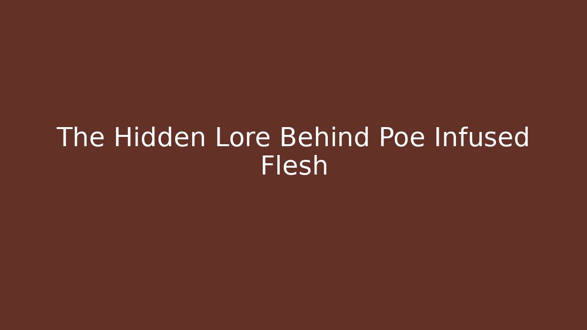 The Hidden Lore Behind Poe Infused Flesh