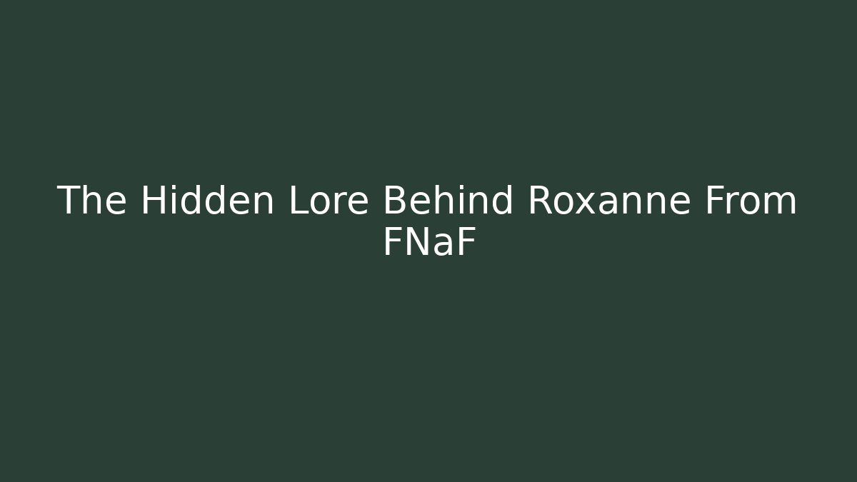 The Hidden Lore Behind Roxanne From FNaF