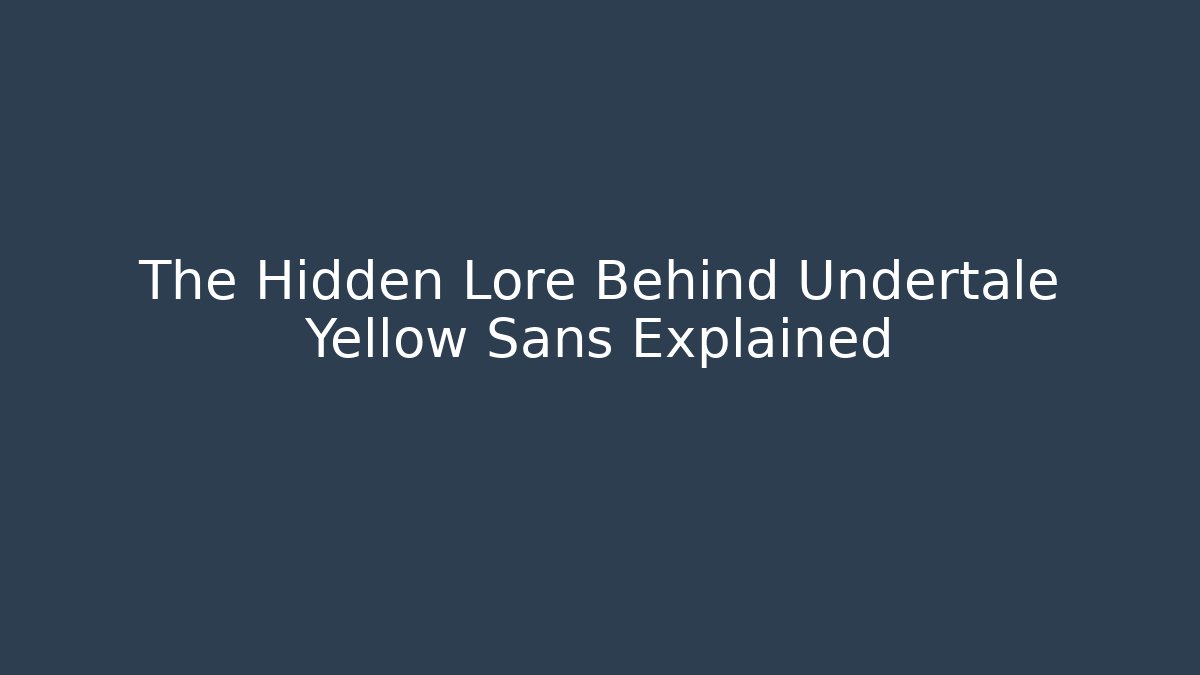 The Hidden Lore Behind Undertale Yellow Sans Explained