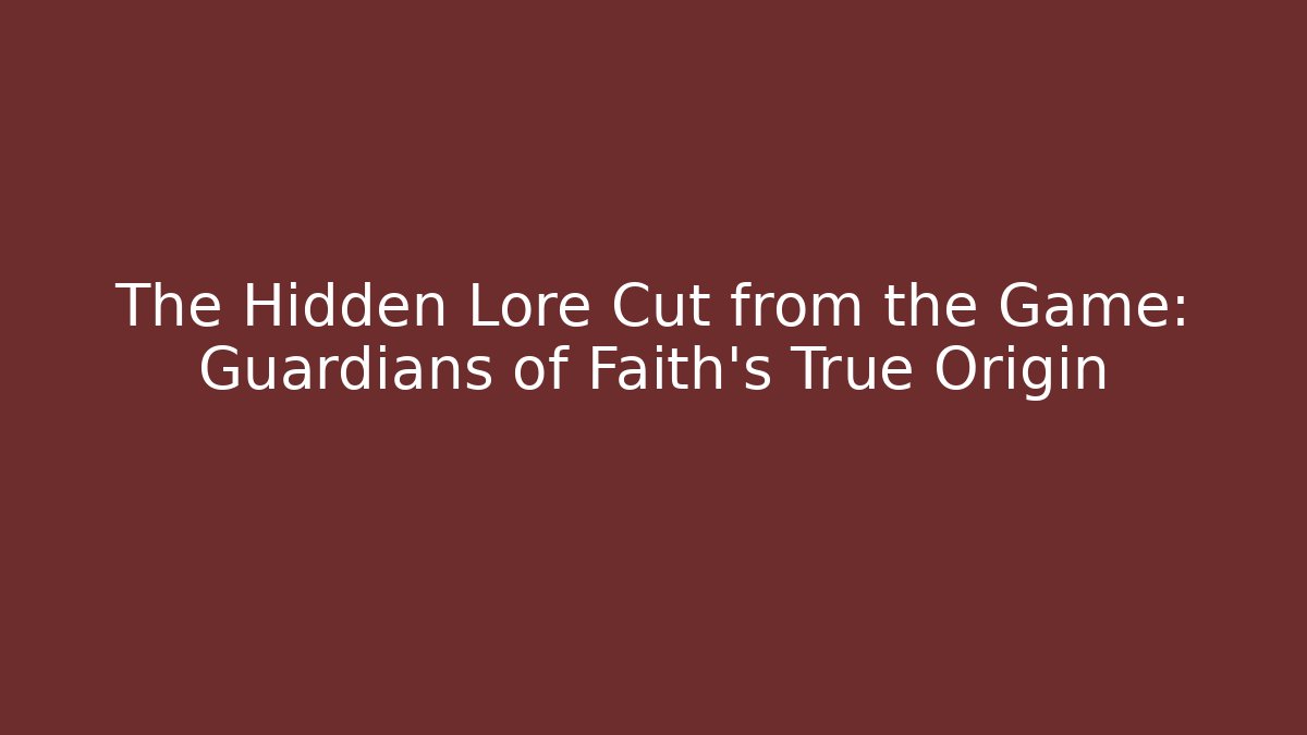 The Hidden Lore Cut from the Game: Guardians of Faith's True Origin