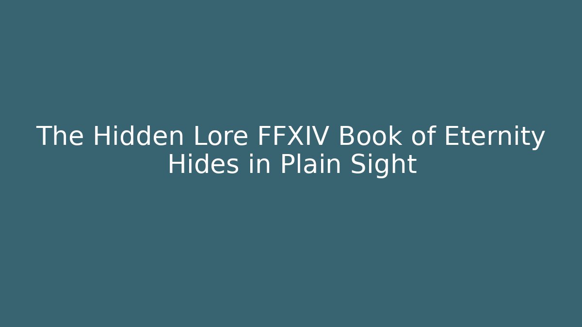 The Hidden Lore FFXIV Book of Eternity Hides in Plain Sight