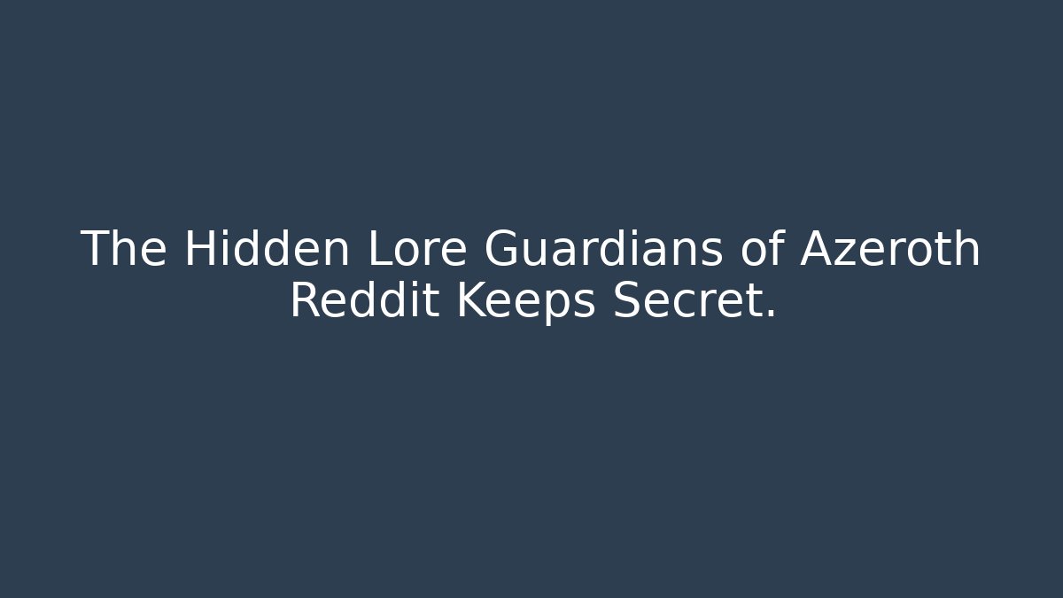 The Hidden Lore Guardians of Azeroth Reddit Keeps Secret. - Critter Realm