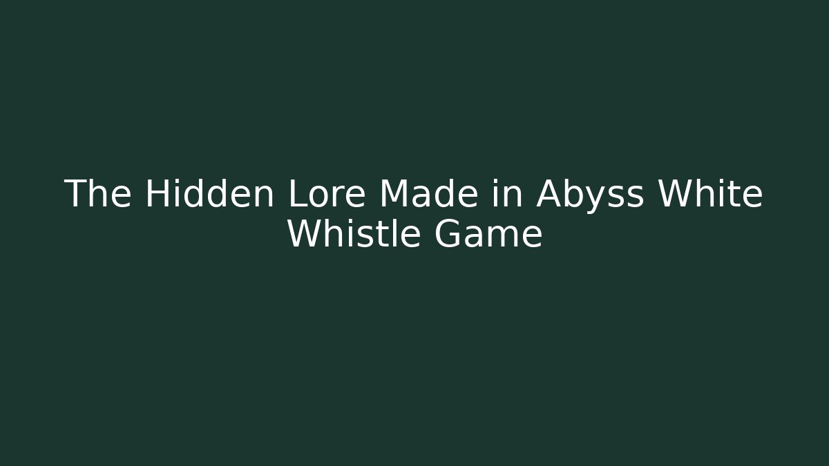 The Hidden Lore Made in Abyss White Whistle Game