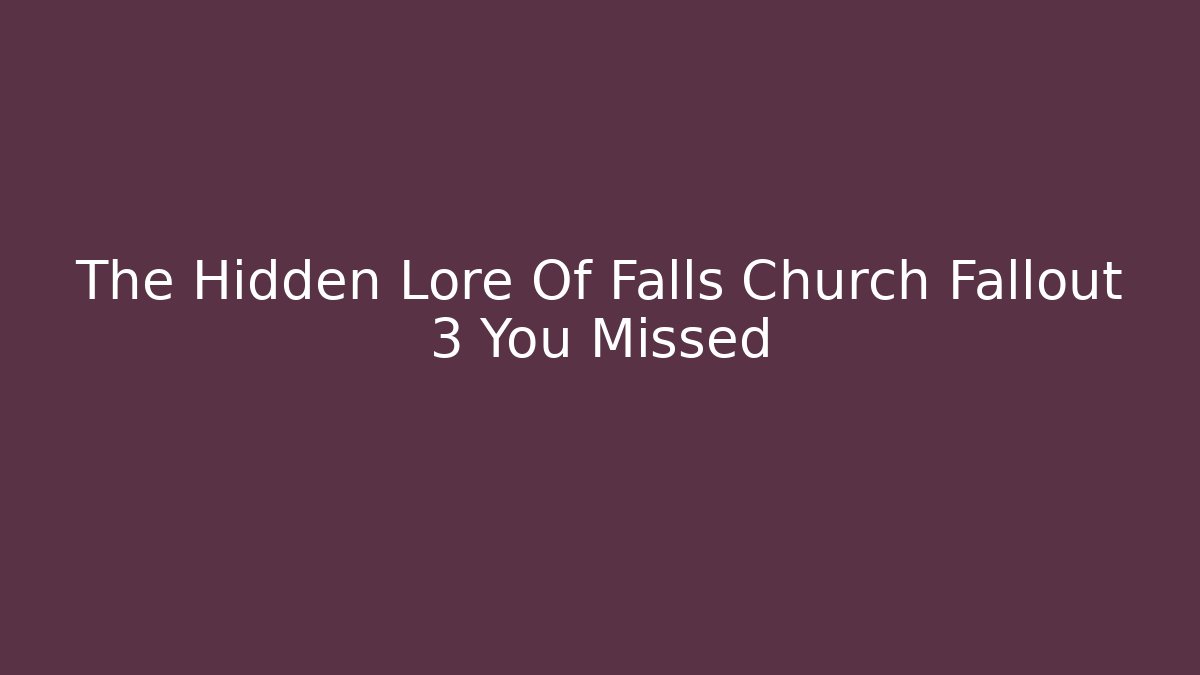 The Hidden Lore Of Falls Church Fallout 3 You Missed