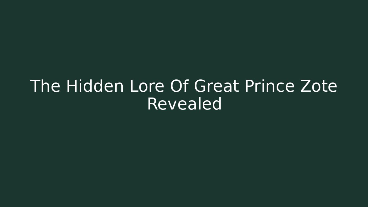 The Hidden Lore Of Great Prince Zote Revealed