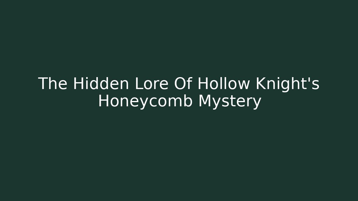 The Hidden Lore Of Hollow Knight's Honeycomb Mystery