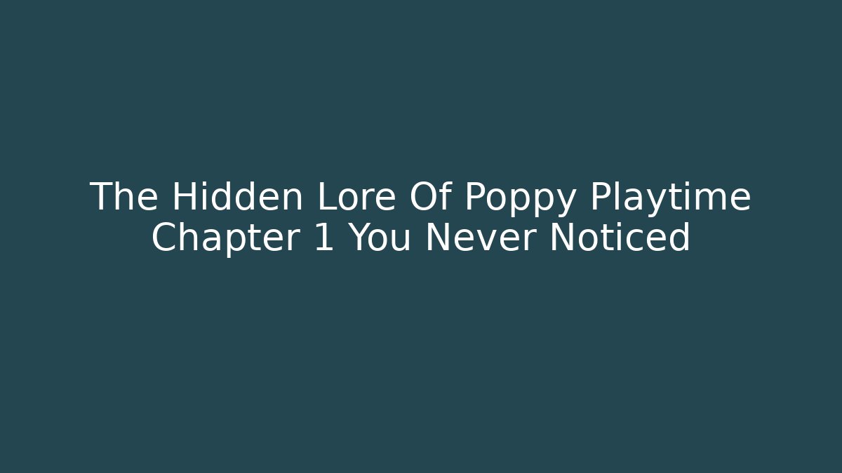 The Hidden Lore Of Poppy Playtime Chapter 1 You Never Noticed