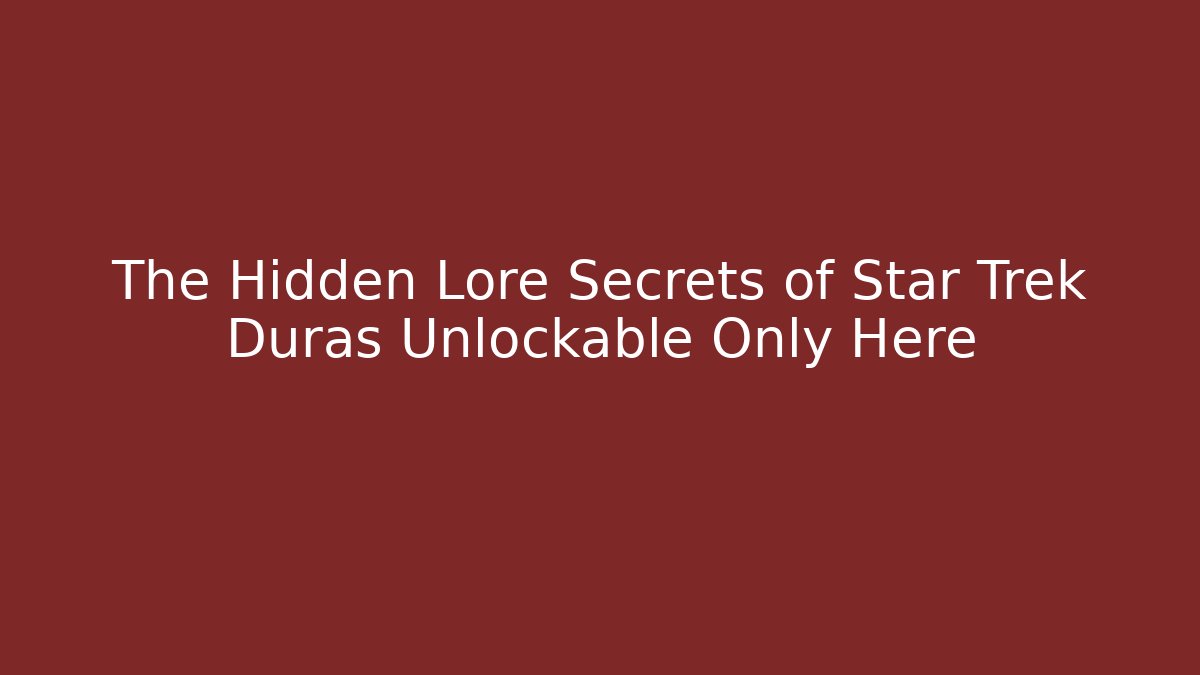 The Hidden Lore Secrets of Star Trek Duras Unlockable Only Here