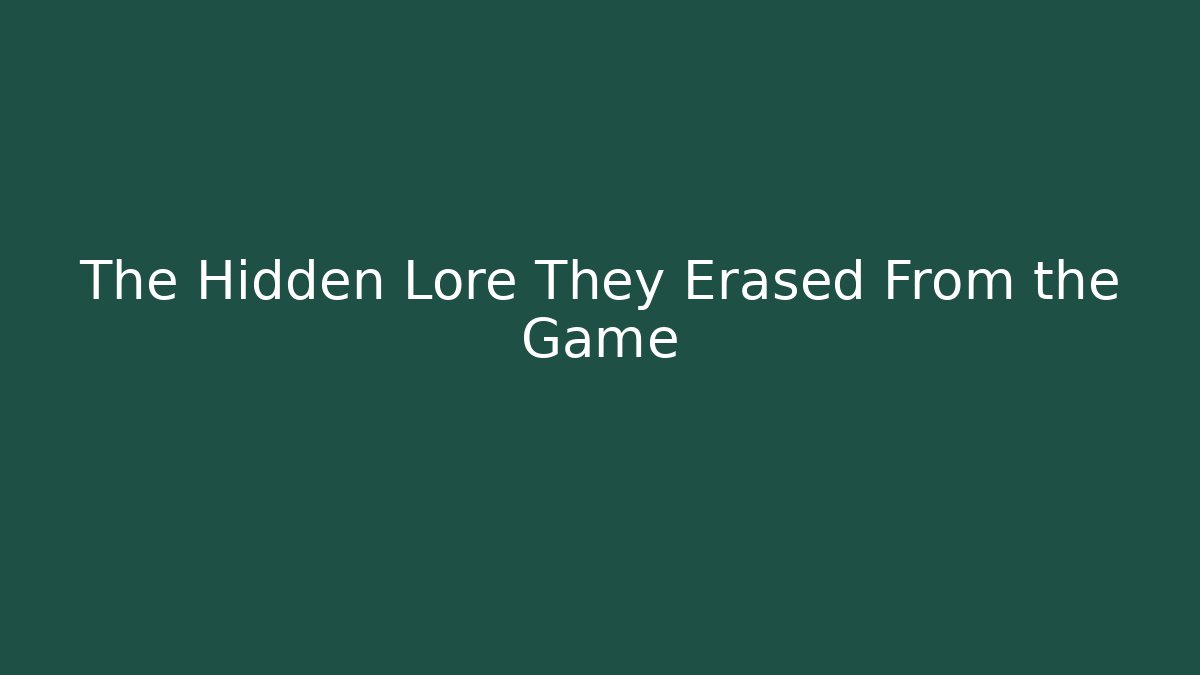 The Hidden Lore They Erased From the Game