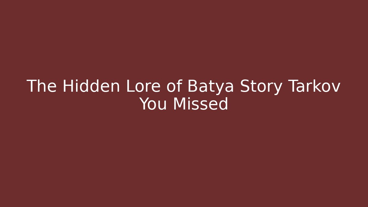 The Hidden Lore of Batya Story Tarkov You Missed