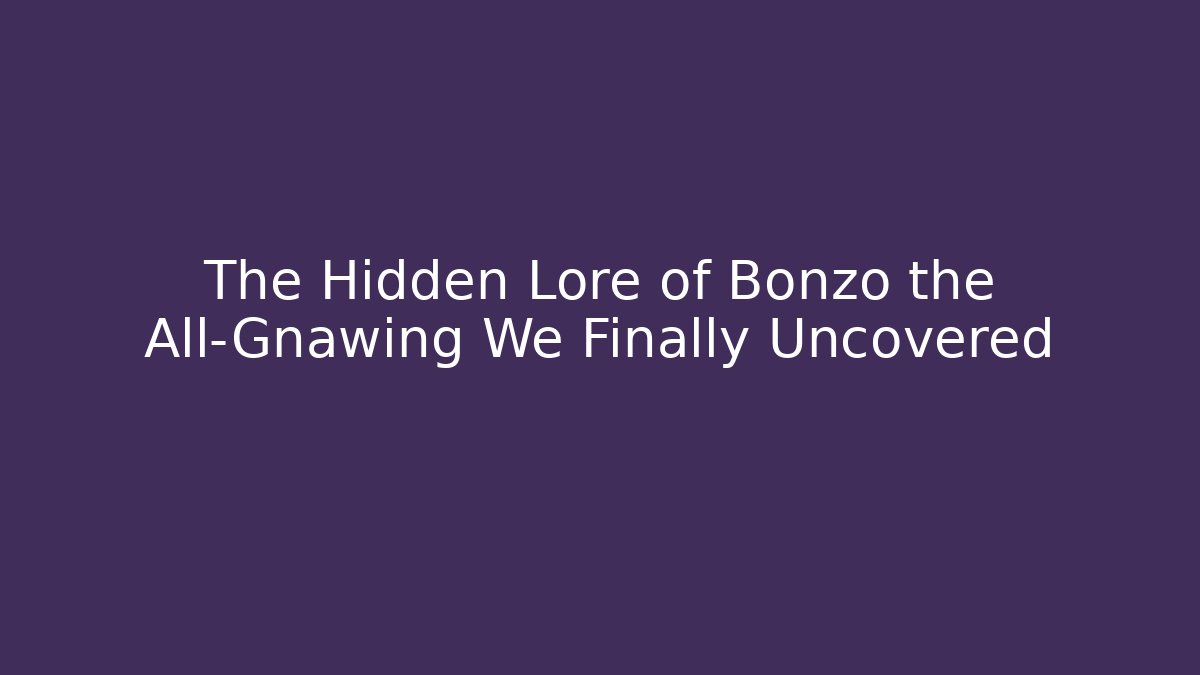 The Hidden Lore of Bonzo the All-Gnawing We Finally Uncovered