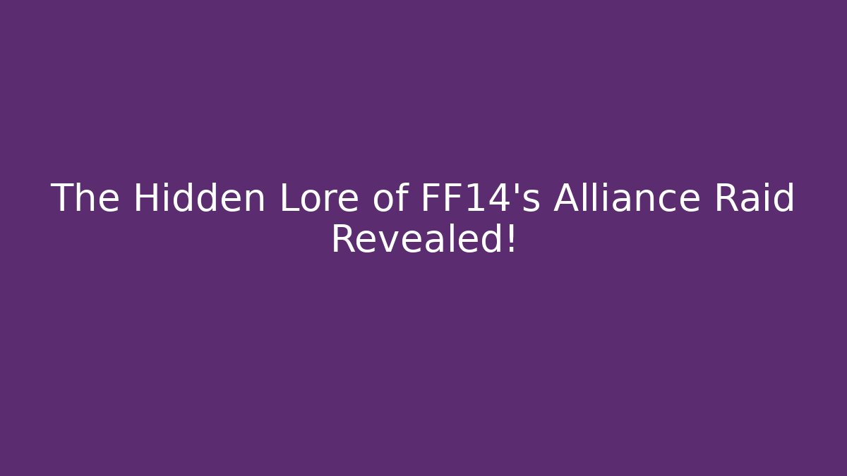 The Hidden Lore of FF14’s Alliance Raid Revealed!