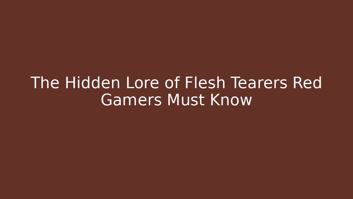 The Hidden Lore of Flesh Tearers Red Gamers Must Know