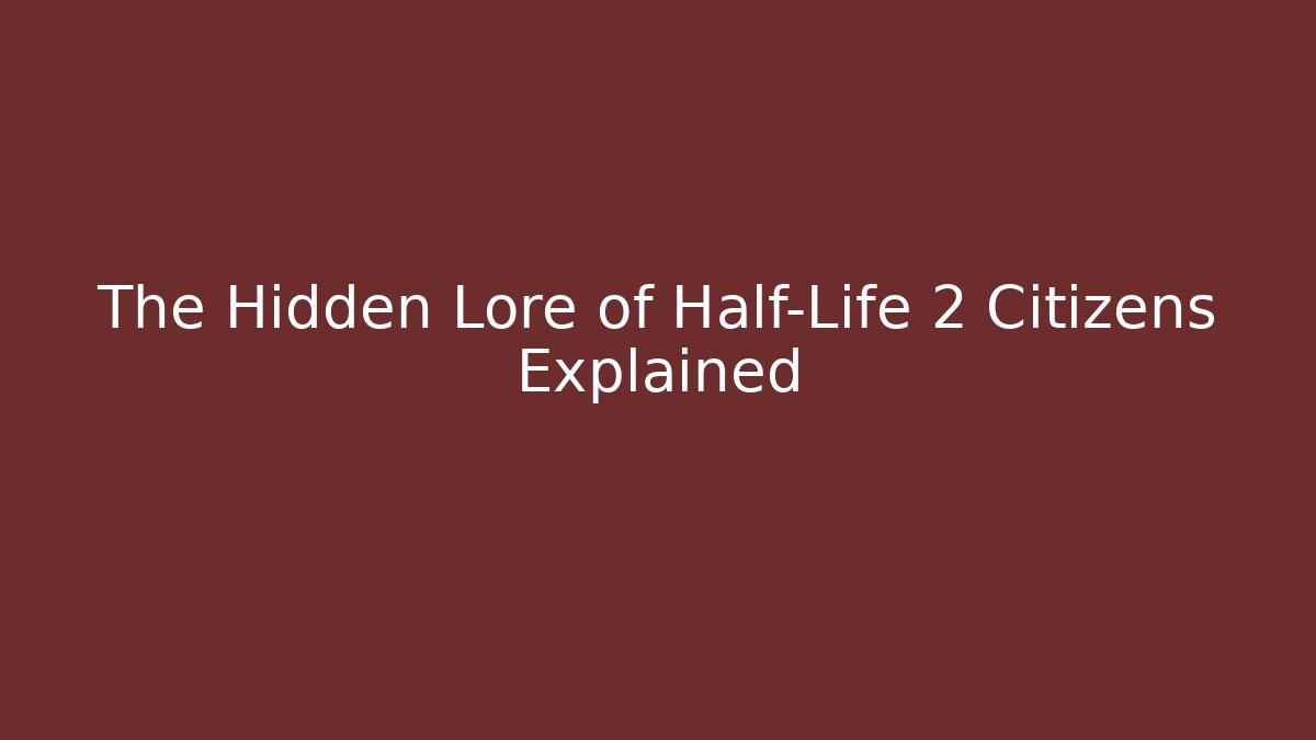 The Hidden Lore of Half-Life 2 Citizens Explained - Critter Realm