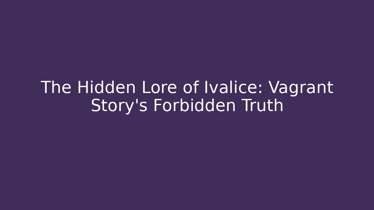 The Hidden Lore of Ivalice: Vagrant Story's Forbidden Truth