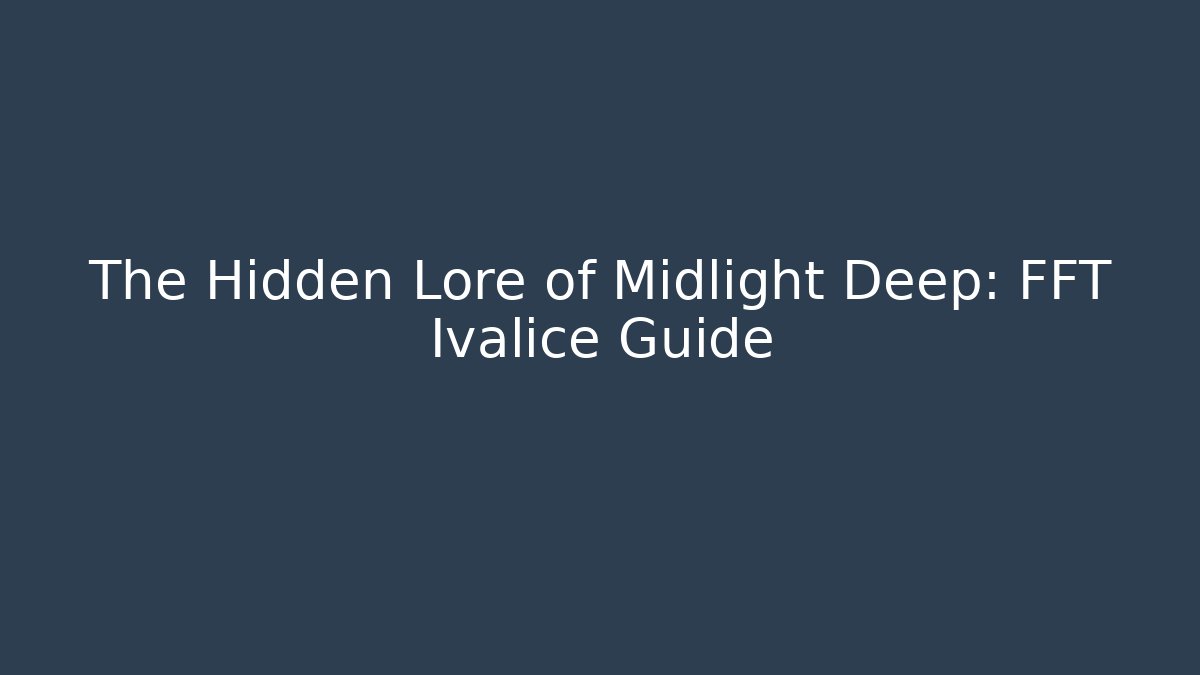 The Hidden Lore of Midlight Deep: FFT Ivalice Guide - Critter Realm