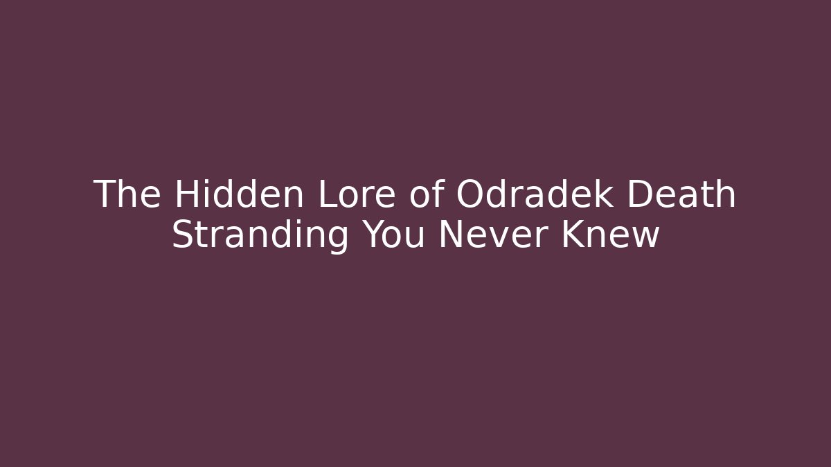 The Hidden Lore of Odradek Death Stranding You Never Knew