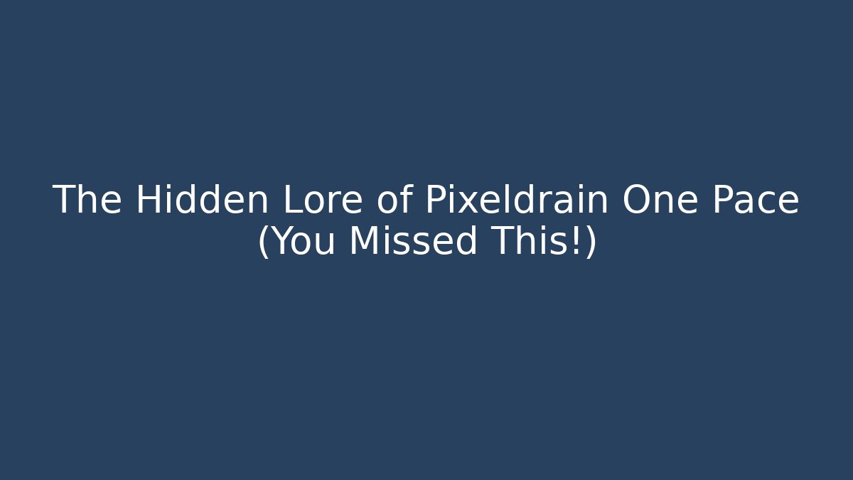 The Hidden Lore of Pixeldrain One Pace (You Missed This!)
