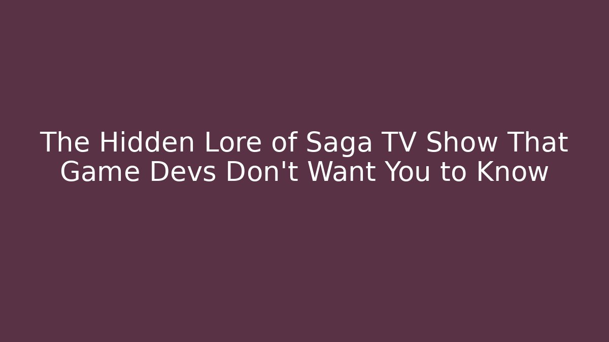 The Hidden Lore of Saga TV Show That Game Devs Don't Want You to Know
