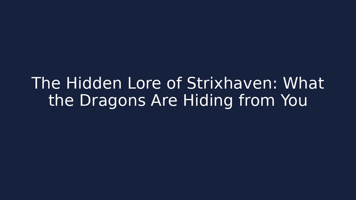 The Hidden Lore of Strixhaven: What the Dragons Are Hiding from You