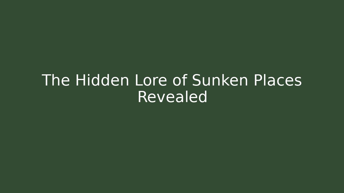 The Hidden Lore of Sunken Places Revealed