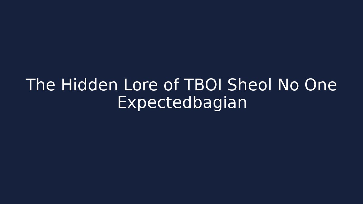 The Hidden Lore of TBOI Sheol No One Expectedbagian