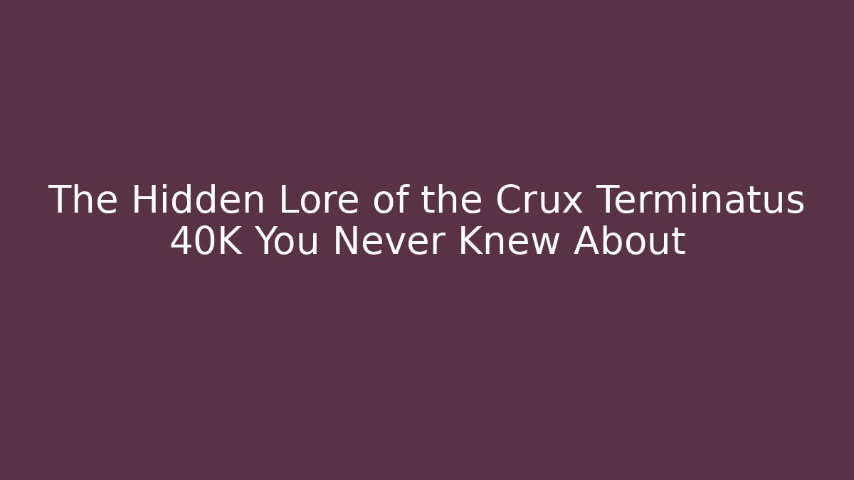The Hidden Lore of the Crux Terminatus 40K You Never Knew About