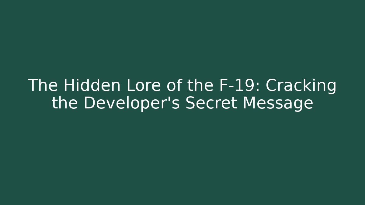 The Hidden Lore of the F-19: Cracking the Developer's Secret Message