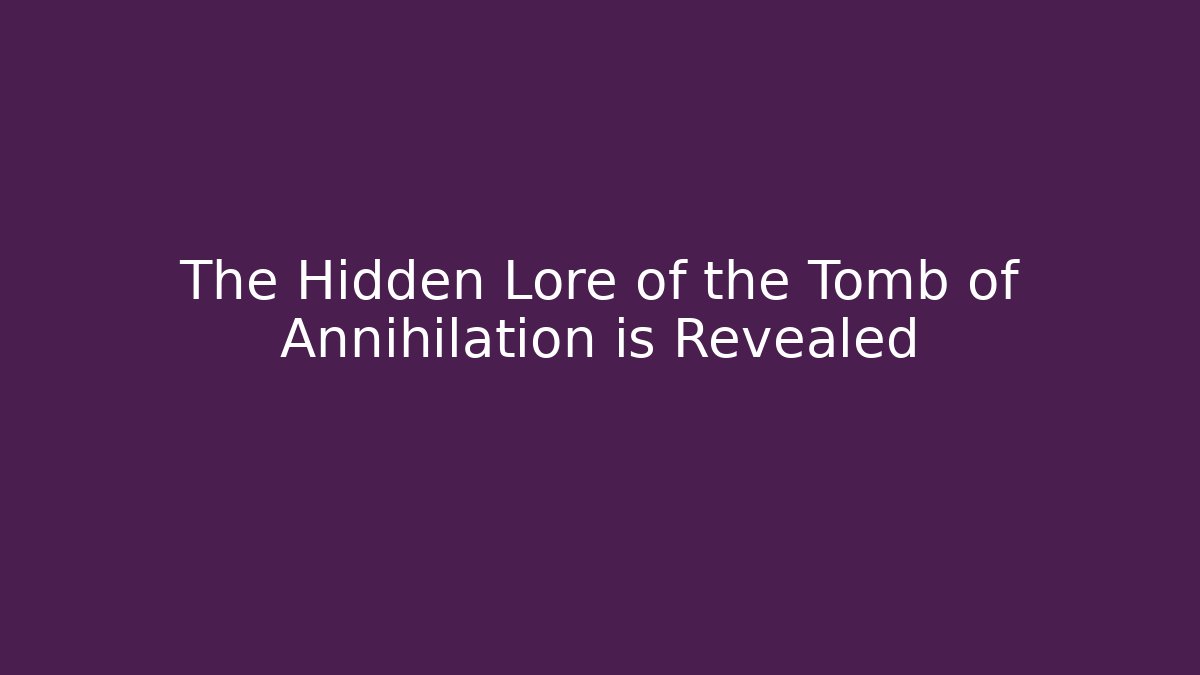 The Hidden Lore of the Tomb of Annihilation is Revealed